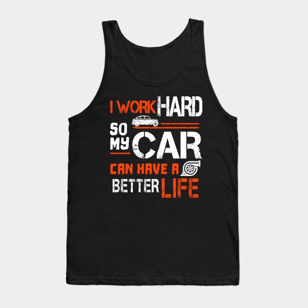 I Work Hard So My Car Can Have A Better Life Tank Top by ARMU66